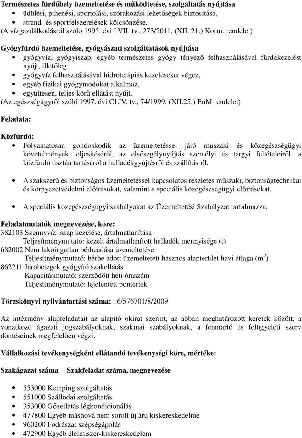 rendelet) Gyógyfürdő üzemeltetése, gyógyászati szolgáltatások nyújtása gyógyvíz, gyógyiszap, egyéb természetes gyógy tényező felhasználásával fürdőkezelést nyújt, illetőleg gyógyvíz felhasználásával