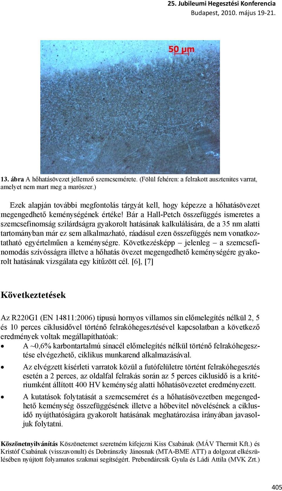 Bár a Hall-Petch összefüggés ismeretes a szemcsefinomság szilárdságra gyakorolt hatásának kalkulálására, de a 35 nm alatti tartományban már ez sem alkalmazható, ráadásul ezen összefüggés nem