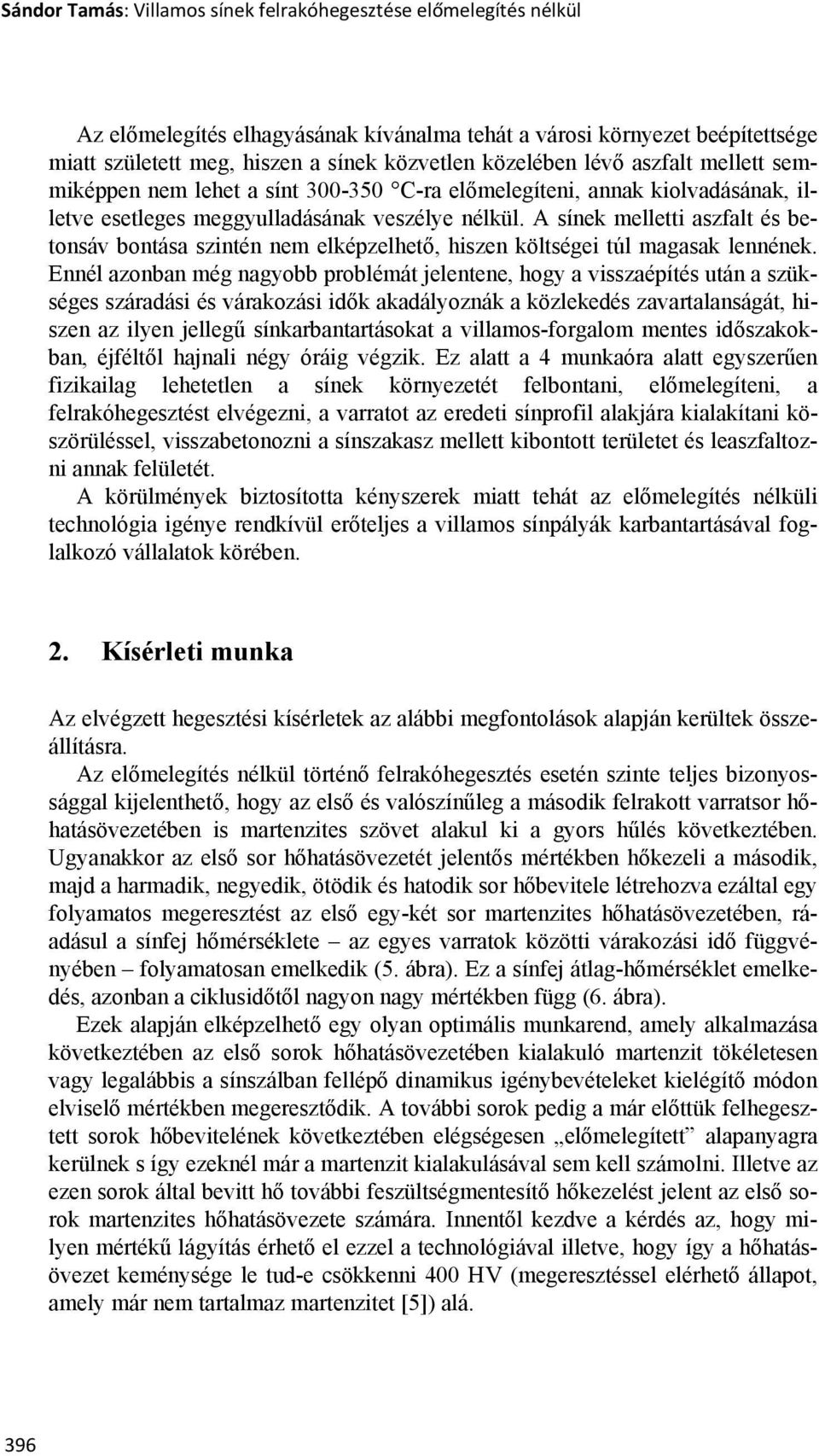 A sínek melletti aszfalt és betonsáv bontása szintén nem elképzelhető, hiszen költségei túl magasak lennének.