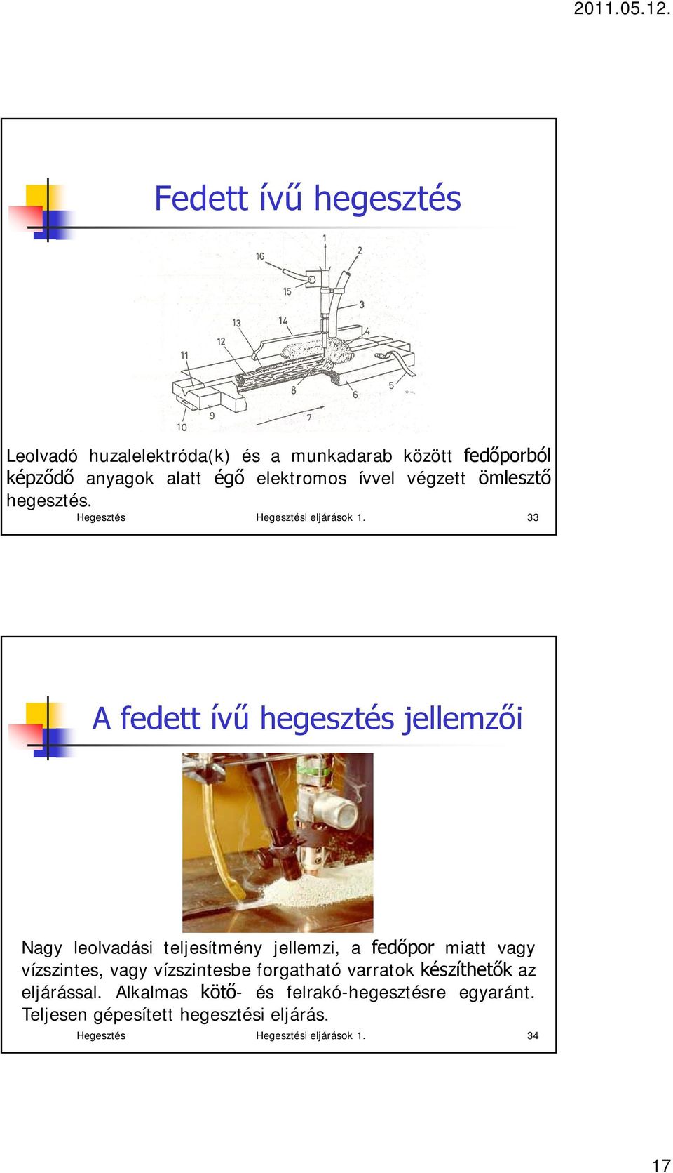 33 A fedett ívű hegesztés jellemzői Nagy leolvadási teljesítmény jellemzi, a fedőpor miatt vagy vízszintes, vagy