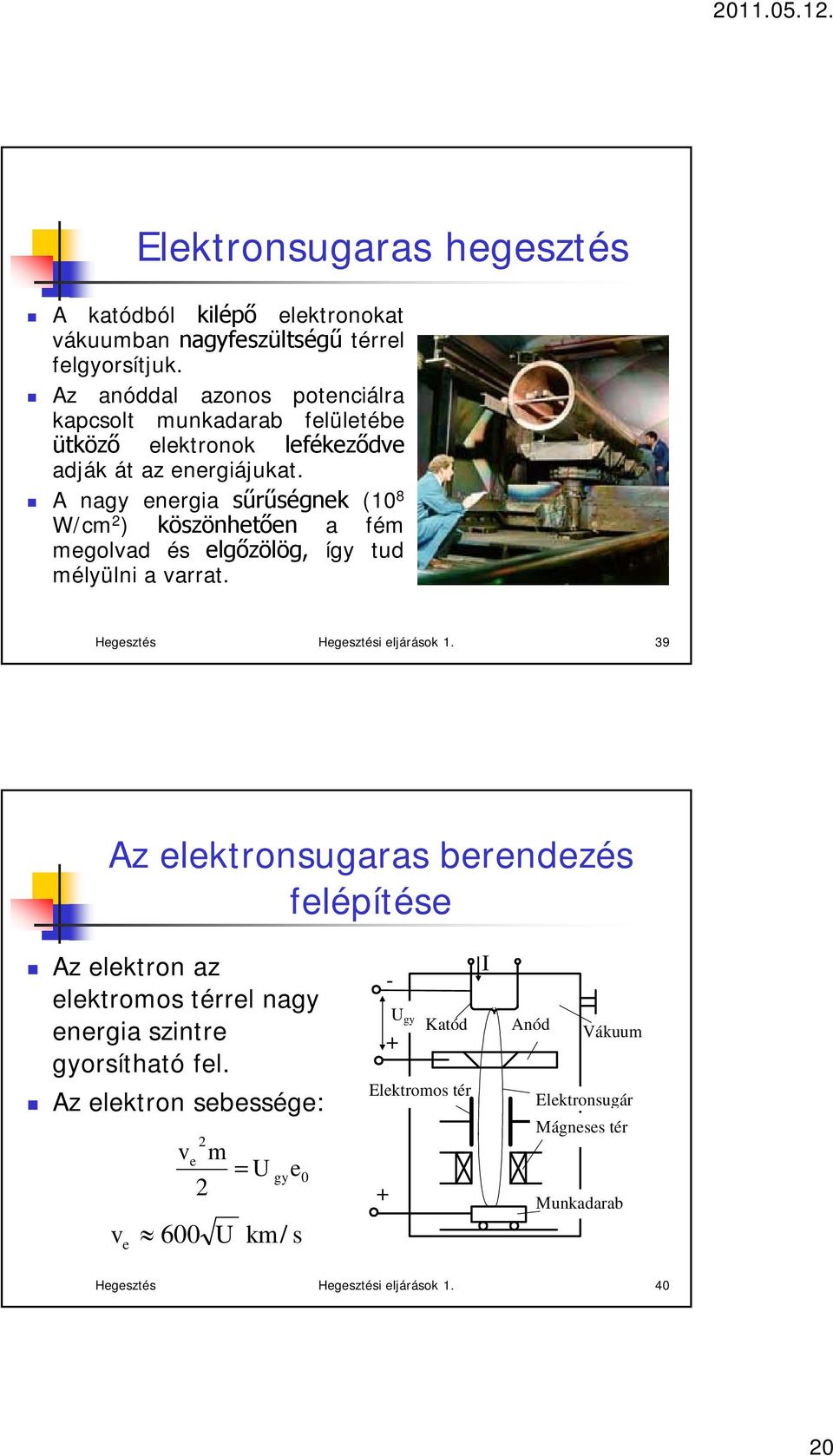 A nagy energia sűrűségnek (10 8 W/cm 2 ) köszönhetően a fém megolvad és elgőzölög, így tud mélyülni a varrat. Hegesztés Hegesztési eljárások 1.