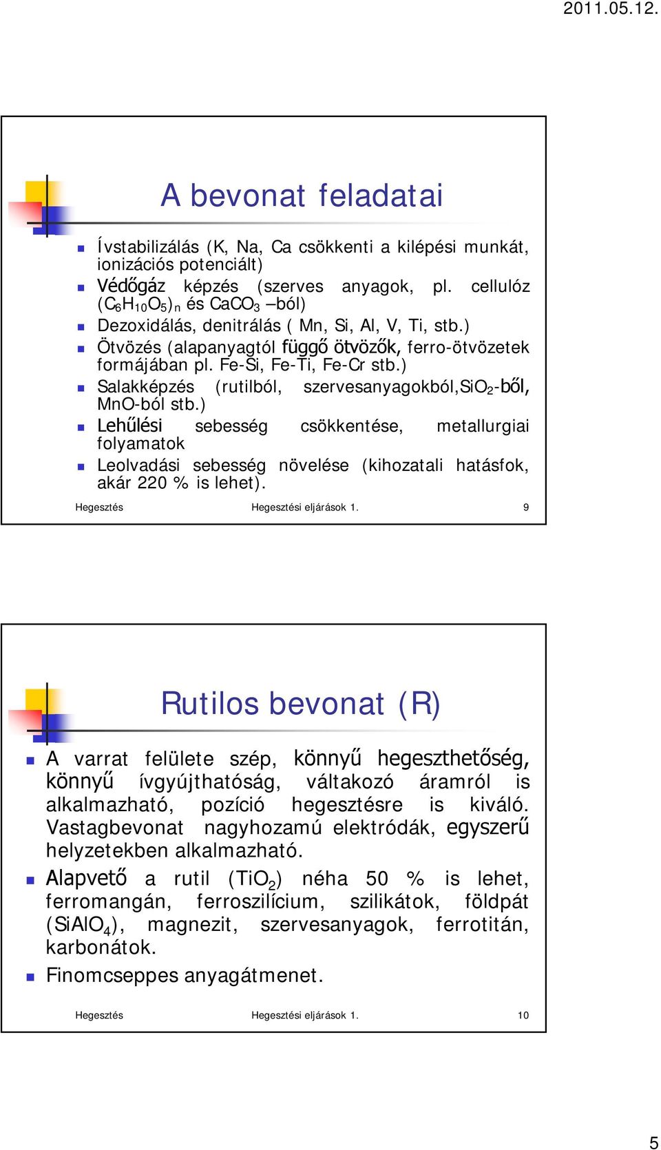 ) Salakképzés (rutilból, szervesanyagokból,sio 2 -ből, MnO-ból stb.) Lehűlési sebesség csökkentése, metallurgiai folyamatok Leolvadási sebesség növelése (kihozatali hatásfok, akár 220 % is lehet).