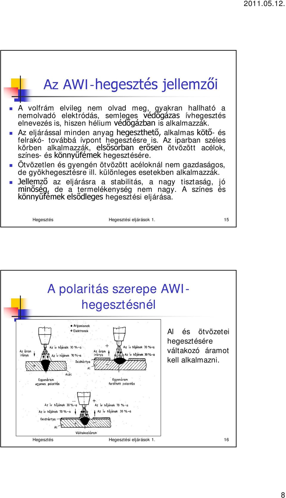 Az iparban széles körben alkalmazzák, elsősorban erősen ötvözött acélok, színes- és könnyűfémek hegesztésére. Ötvözetlen és gyengén ötvözött acéloknál nem gazdaságos, de gyökhegesztésre ill.