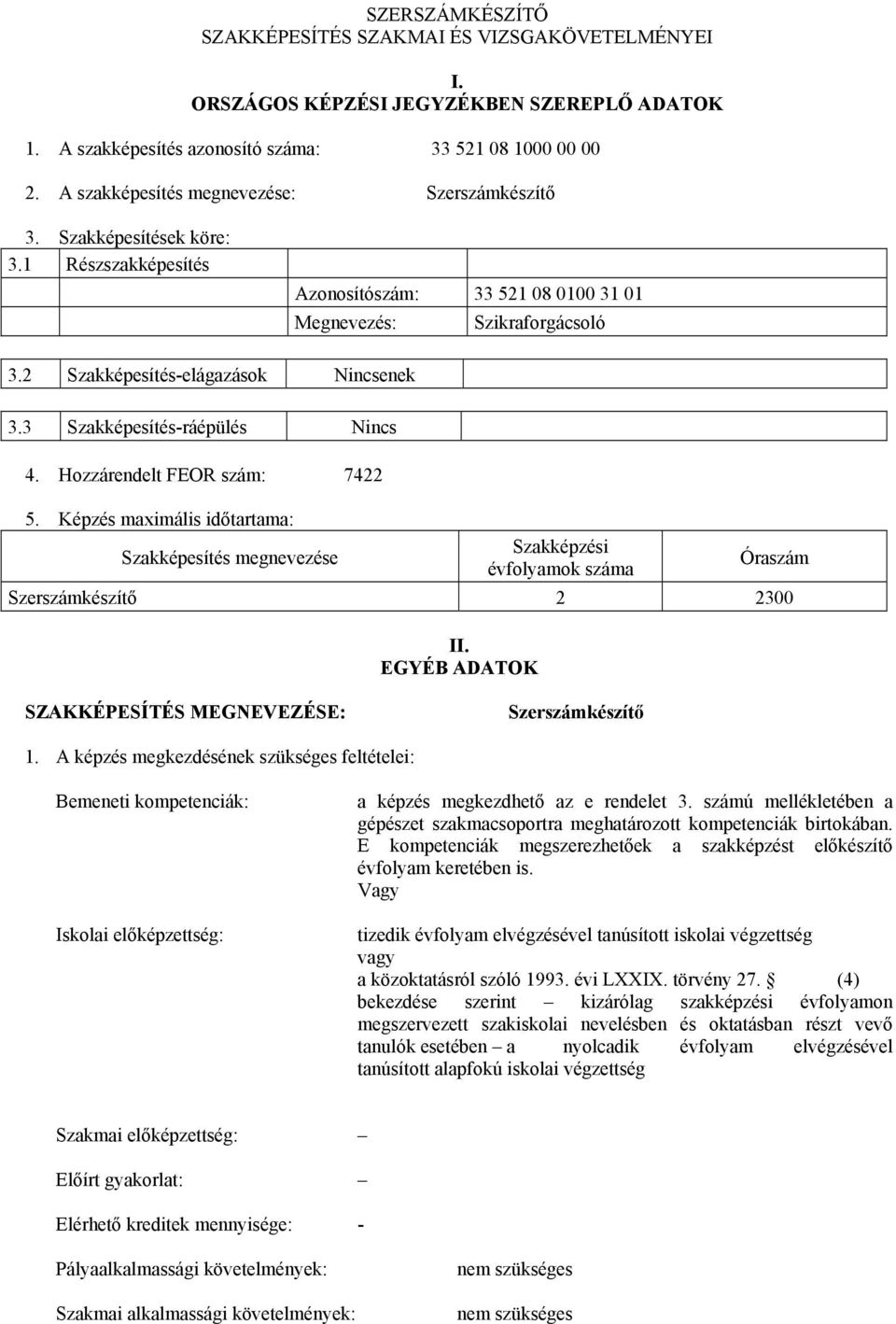 3 Szakképesítés-ráépülés Nincs 4. Hozzárendelt FEOR szám: 7422 5. Képzés maximális időtartama: Szakképesítés megnevezése Szakképzési évfolyamok száma Óraszám Szerszámkészítő 2 2300 II.