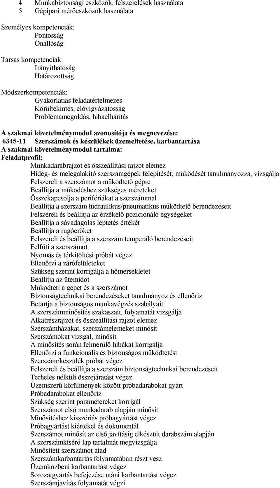 készülékek üzemeltetése, karbantartása szakmai követelménymodul tartalma: Feladatprofil: Munkadarabrajzot és összeállítási rajzot elemez Hideg- és melegalakító szerszámgépek felépítését, működését