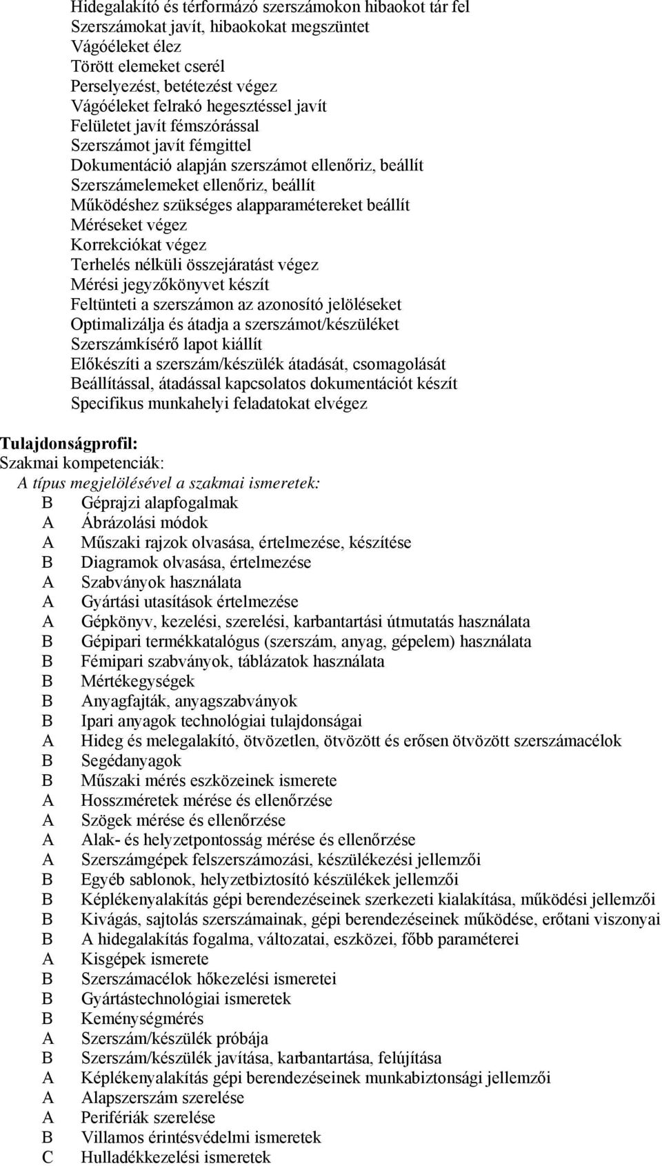 alapparamétereket beállít Méréseket végez Korrekciókat végez Terhelés nélküli összejáratást végez Mérési jegyzőkönyvet készít Feltünteti a szerszámon az azonosító jelöléseket Optimalizálja és átadja