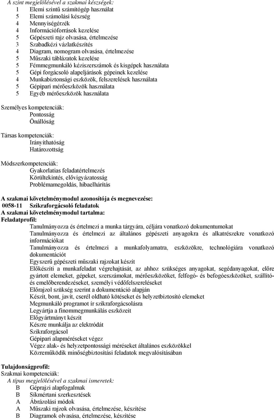 kezelése 4 Munkabiztonsági eszközök, felszerelések használata 5 Gépipari mérőeszközök használata 5 Egyéb mérőeszközök használata Személyes kompetenciák: Pontosság Önállóság Társas kompetenciák: