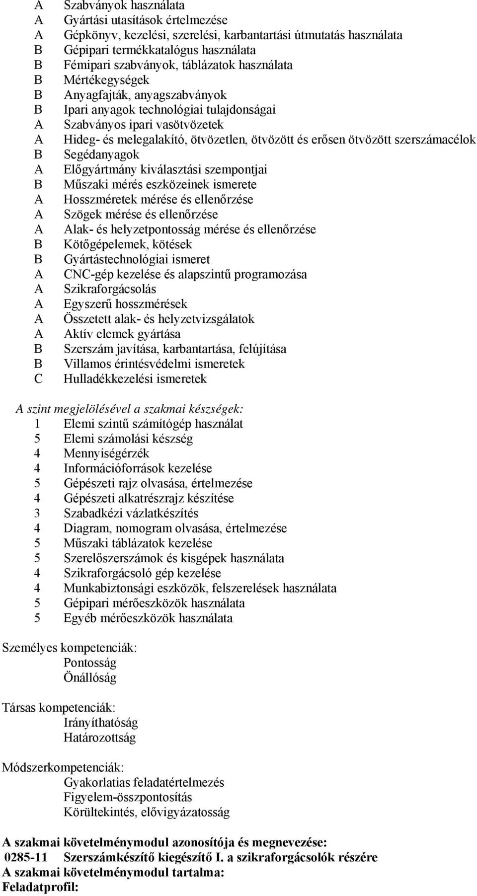 Segédanyagok Előgyártmány kiválasztási szempontjai Műszaki mérés eszközeinek ismerete Hosszméretek mérése és ellenőrzése Szögek mérése és ellenőrzése lak- és helyzetpontosság mérése és ellenőrzése