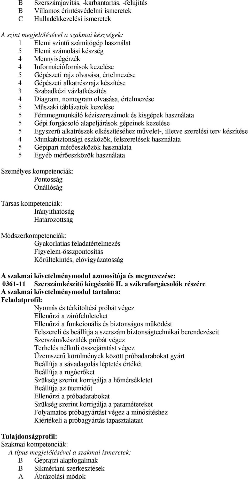 5 Műszaki táblázatok kezelése 5 Fémmegmunkáló kéziszerszámok és kisgépek használata 5 Gépi forgácsoló alapeljárások gépeinek kezelése 5 Egyszerű alkatrészek elkészítéséhez művelet-, illetve szerelési