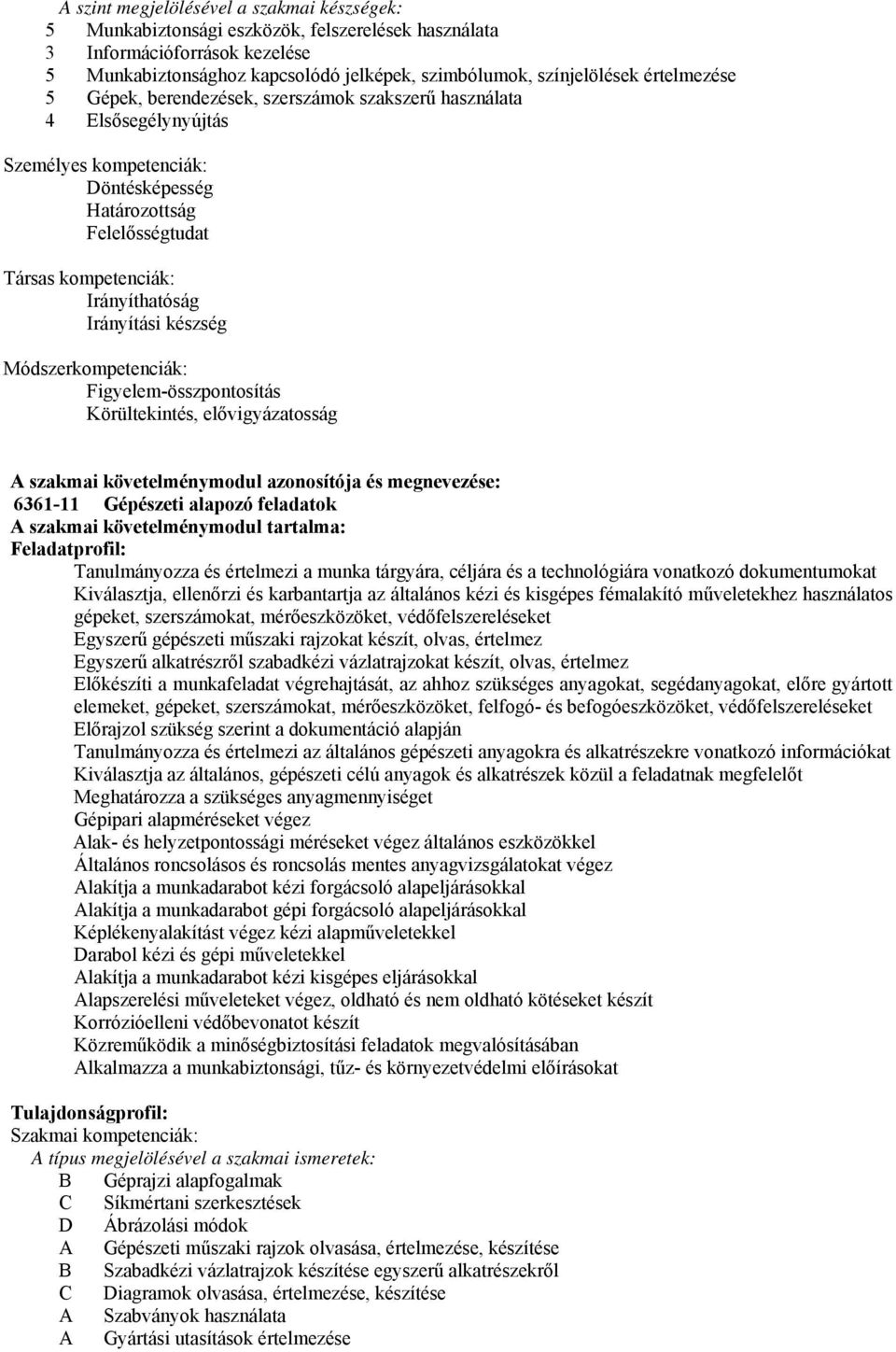 Irányítási készség Módszerkompetenciák: Figyelem-összpontosítás Körültekintés, elővigyázatosság szakmai követelménymodul azonosítója és megnevezése: 6361-11 Gépészeti alapozó feladatok szakmai