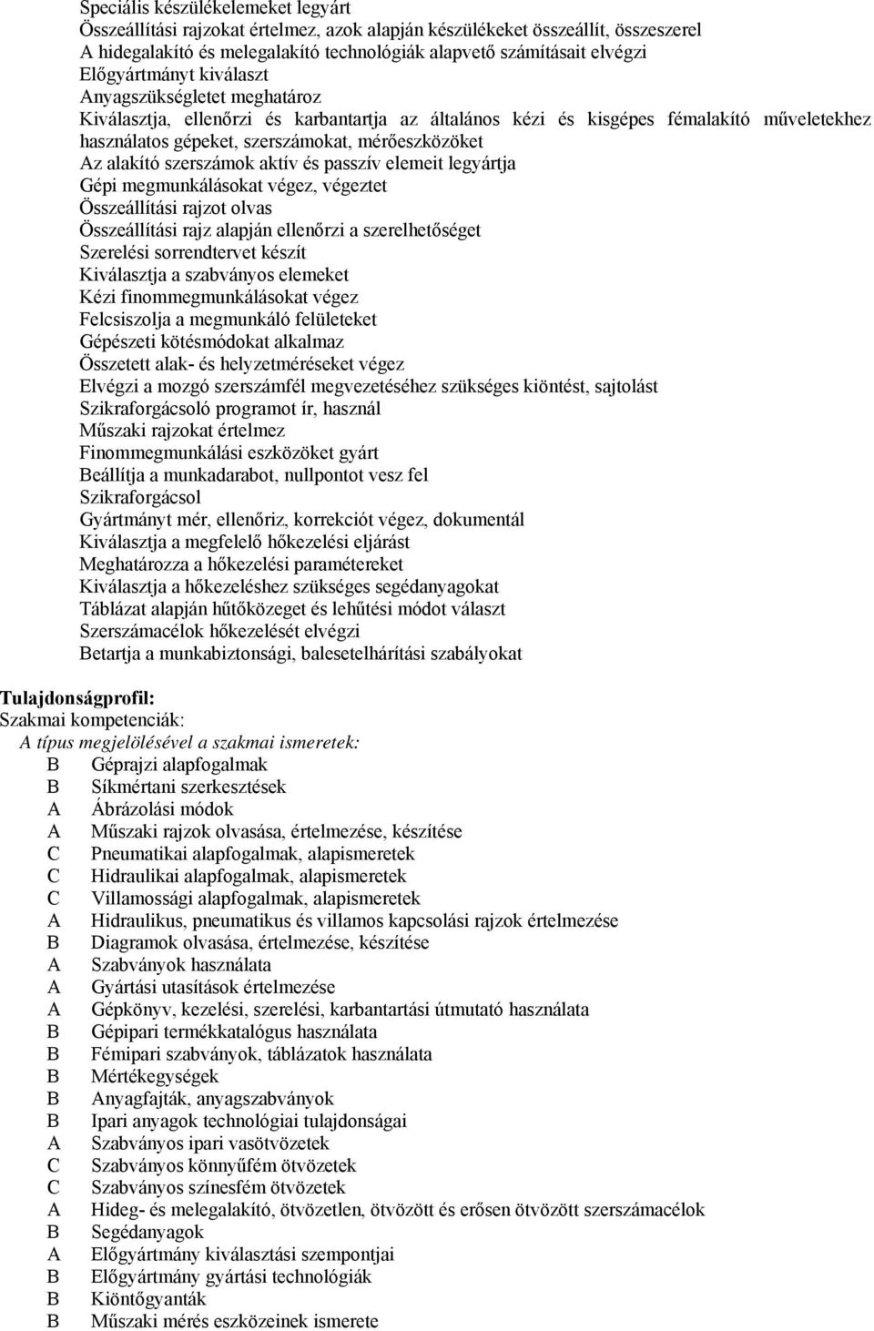 alakító szerszámok aktív és passzív elemeit legyártja Gépi megmunkálásokat végez, végeztet Összeállítási rajzot olvas Összeállítási rajz alapján ellenőrzi a szerelhetőséget Szerelési sorrendtervet