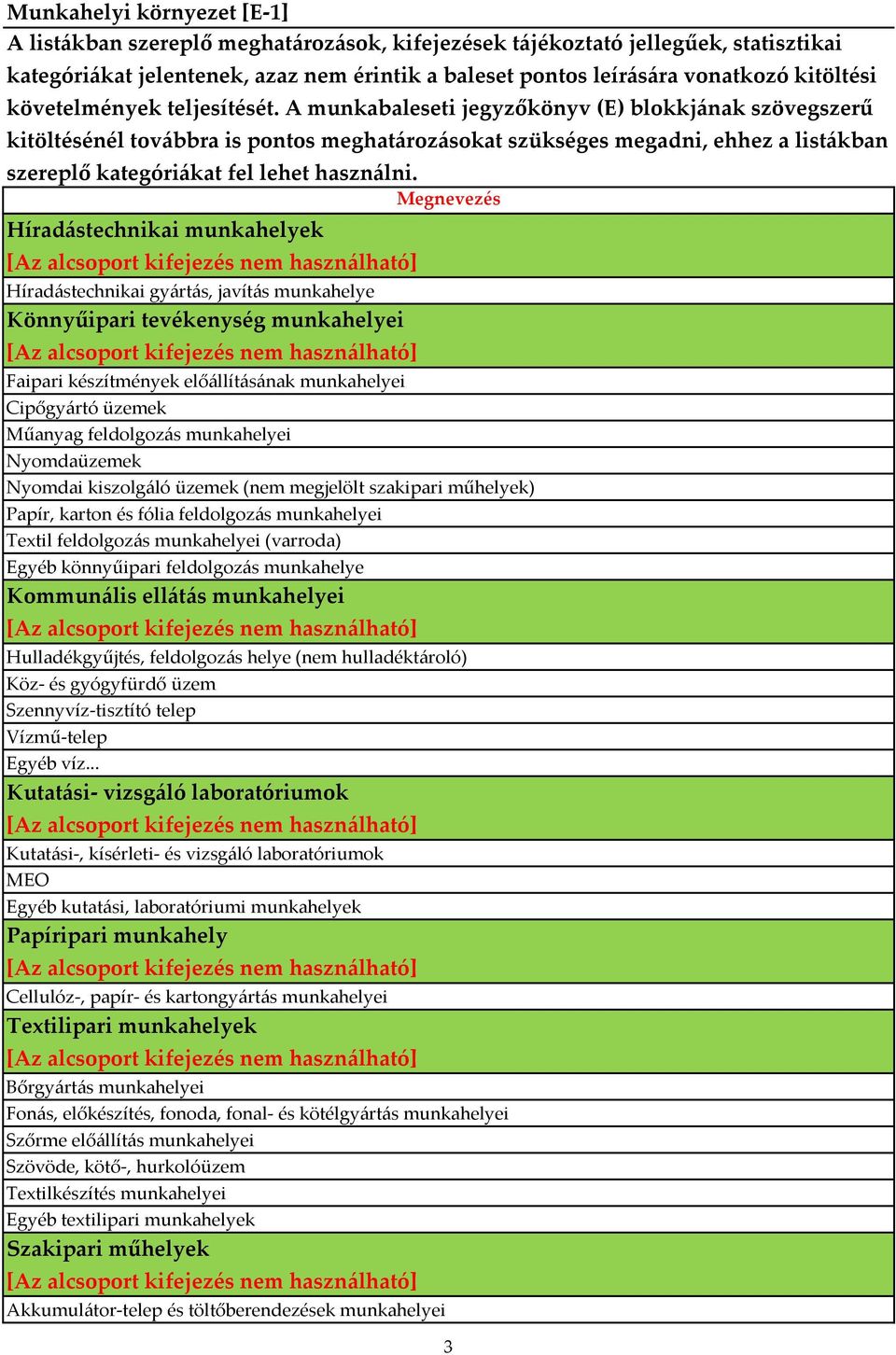 feldolgozás munkahelye Kommunális ellátás munkahelyei Hulladékgyűjtés, feldolgozás helye (nem hulladéktároló) Köz- és gyógyfürdő üzem Szennyvíz-tisztító telep Vízmű-telep Egyéb víz.