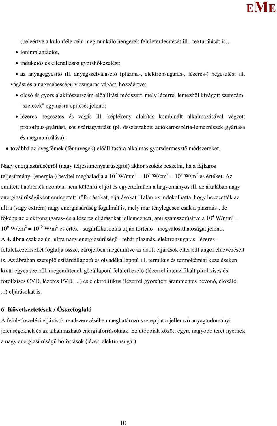 vágást és a nagysebességű vízsugaras vágást, hozzáértve: olcsó és gyors alakítószerszám-előállítási módszert, mely lézerrel lemezből kivágott szerszám- "szeletek" egymásra építését jelenti; lézeres