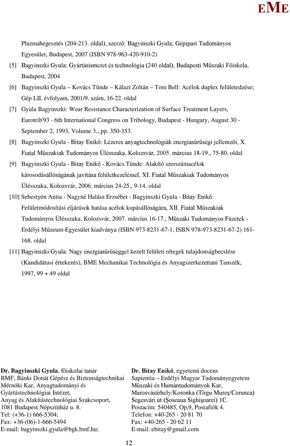 Budapest, 2004 [6] Bagyinszki Gyula Kovács Tünde Kálazi Zoltán Tom Bell: Acélok duplex felületedzése; Gép LII. évfolyam, 2001/9. szám, 16-22.