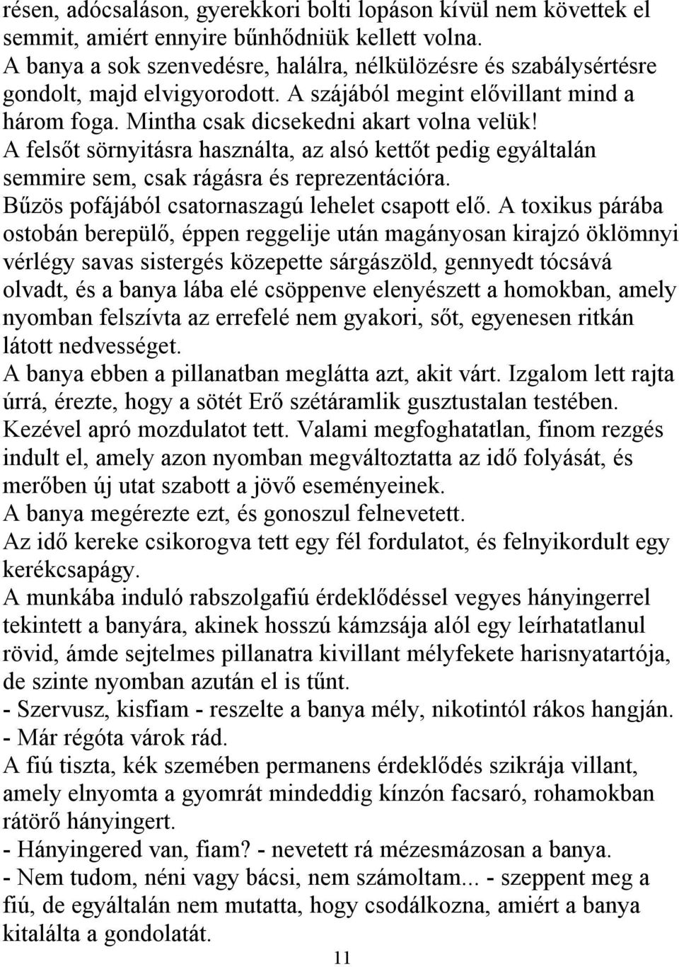 A felsőt sörnyitásra használta, az alsó kettőt pedig egyáltalán semmire sem, csak rágásra és reprezentációra. Bűzös pofájából csatornaszagú lehelet csapott elő.