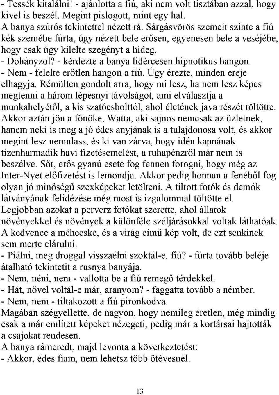 - kérdezte a banya lidércesen hipnotikus hangon. - Nem - felelte erőtlen hangon a fiú. Úgy érezte, minden ereje elhagyja.