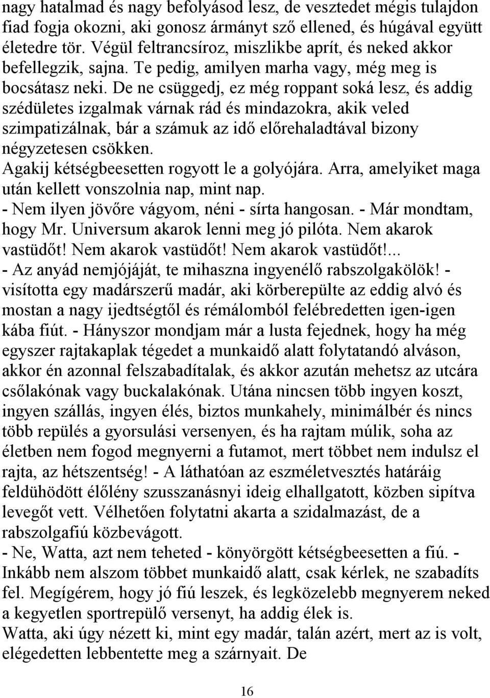 De ne csüggedj, ez még roppant soká lesz, és addig szédületes izgalmak várnak rád és mindazokra, akik veled szimpatizálnak, bár a számuk az idő előrehaladtával bizony négyzetesen csökken.