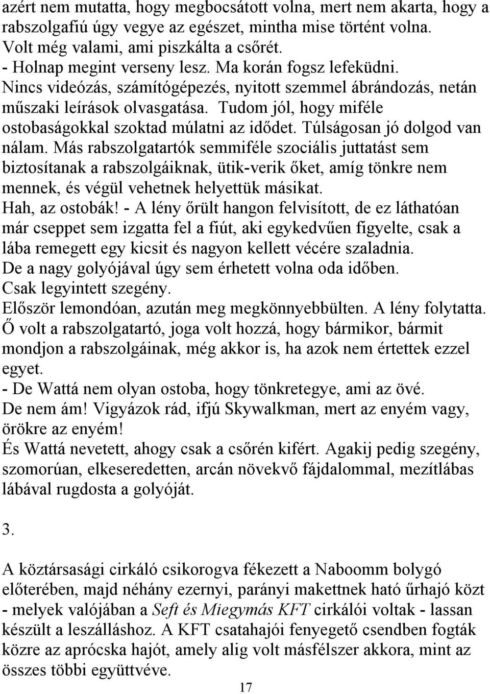 Túlságosan jó dolgod van nálam. Más rabszolgatartók semmiféle szociális juttatást sem biztosítanak a rabszolgáiknak, ütik-verik őket, amíg tönkre nem mennek, és végül vehetnek helyettük másikat.