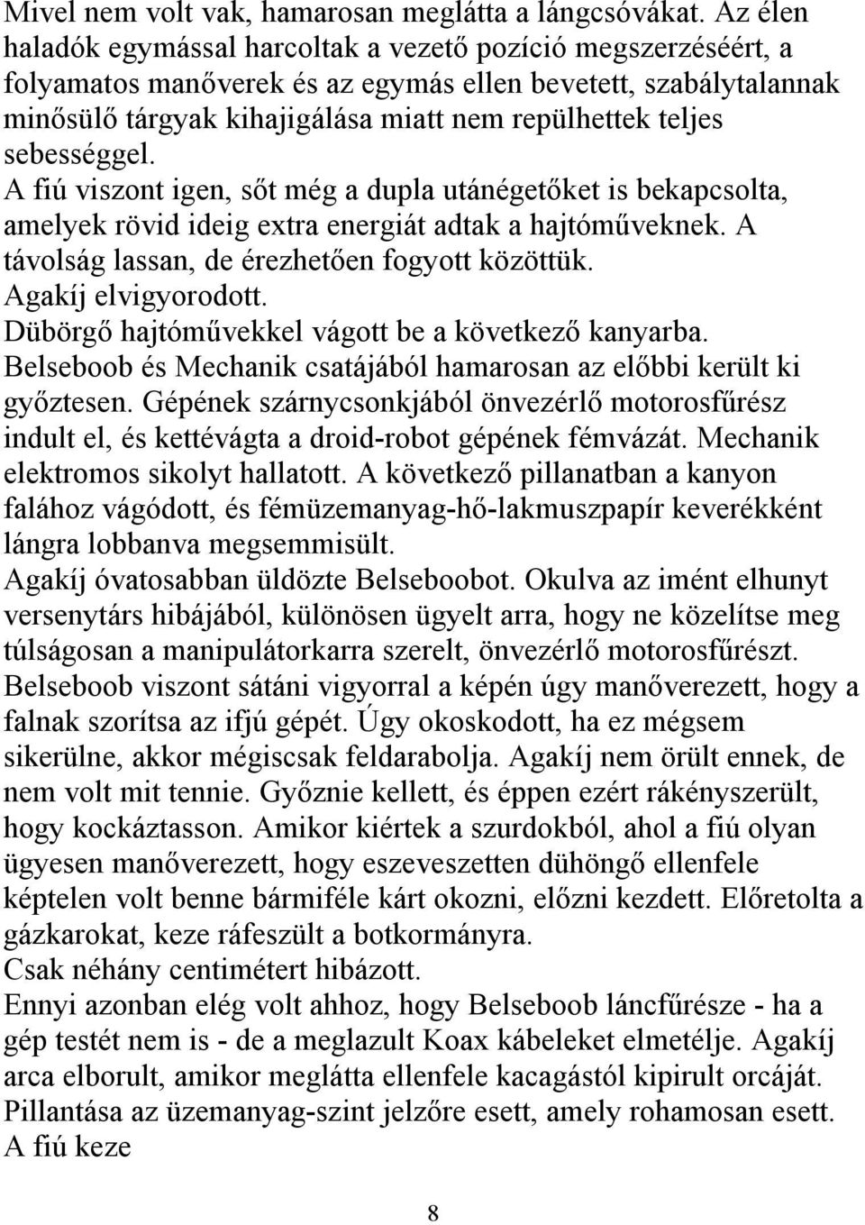 sebességgel. A fiú viszont igen, sőt még a dupla utánégetőket is bekapcsolta, amelyek rövid ideig extra energiát adtak a hajtóműveknek. A távolság lassan, de érezhetően fogyott közöttük.