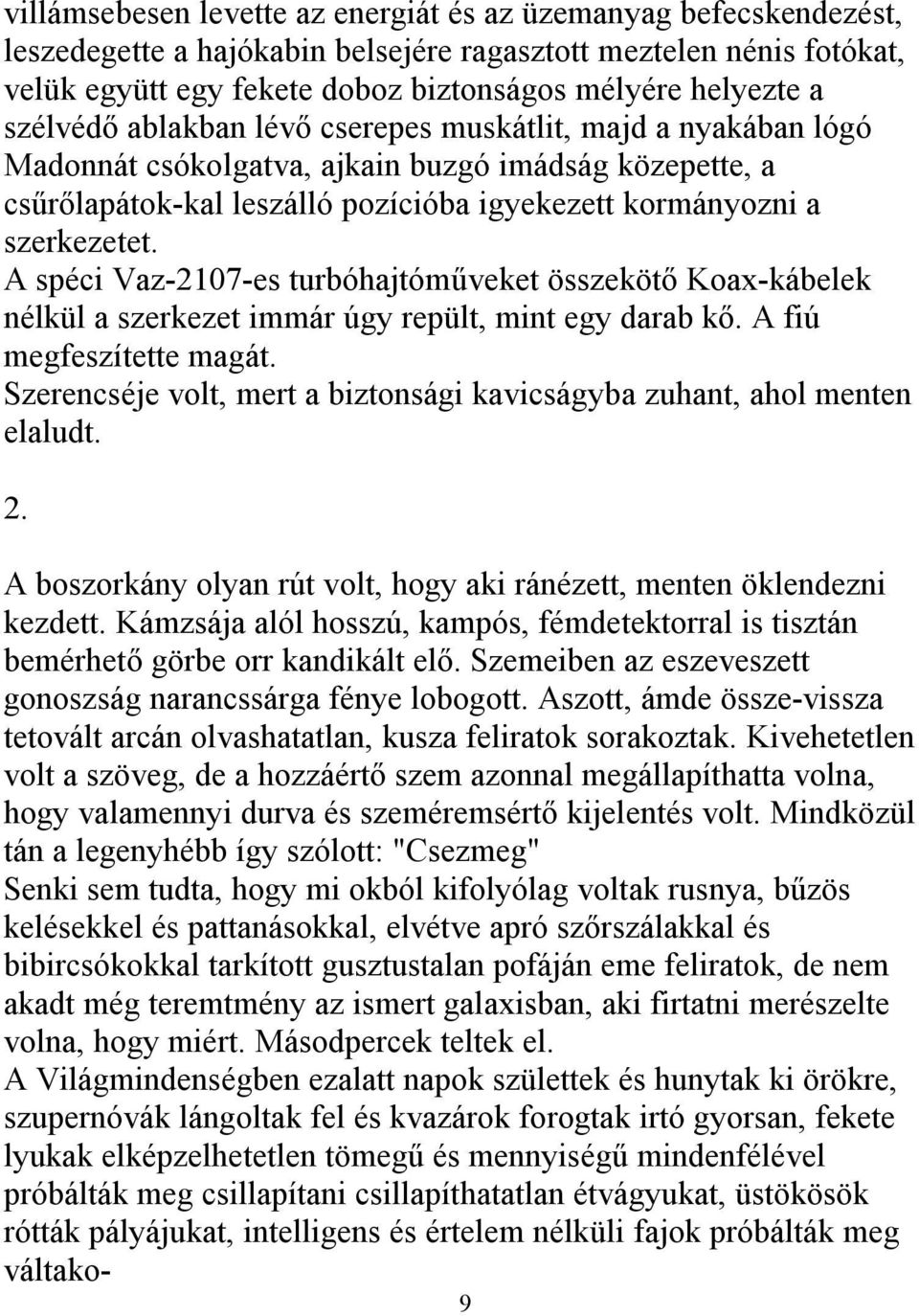 A spéci Vaz-2107-es turbóhajtóműveket összekötő Koax-kábelek nélkül a szerkezet immár úgy repült, mint egy darab kő. A fiú megfeszítette magát.