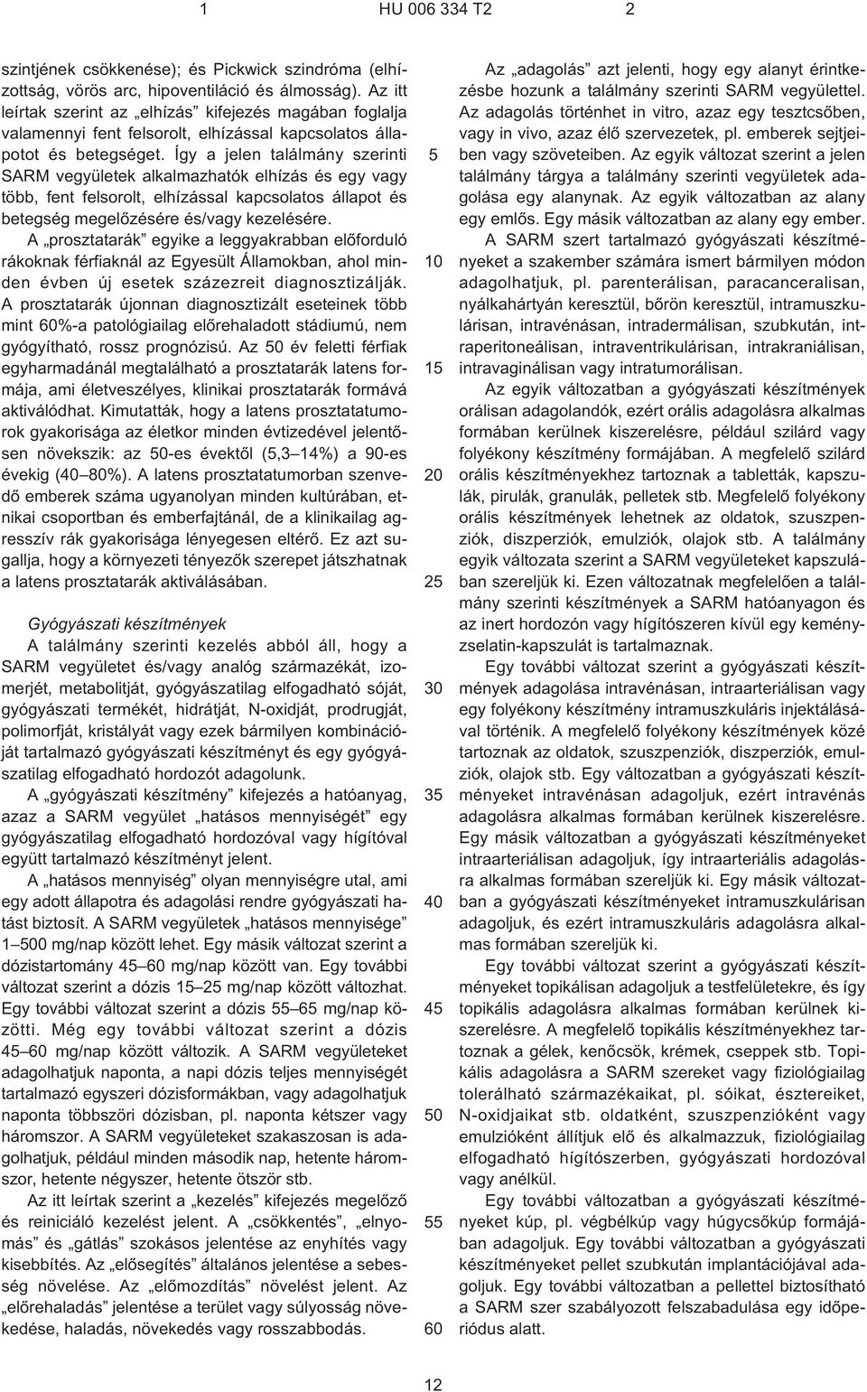 Így a jelen találmány szerinti SARM vegyületek alkalmazhatók elhízás és egy vagy több, fent felsorolt, elhízással kapcsolatos állapot és betegség megelõzésére és/vagy kezelésére.