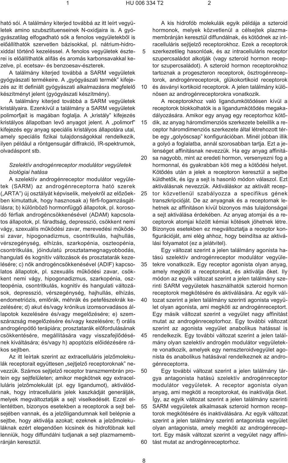 A fenolos vegyületek észterei is elõállíthatók alifás és aromás karbonsavakkal kezelve, pl. ecetsav- és benzoesav-észterek. A találmány kiterjed továbbá a SARM vegyületek gyógyászati termékeire.