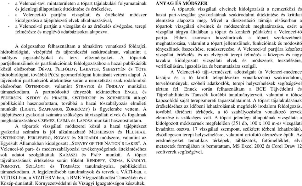 A dolgozathoz felhasználtam a témakörre vonatkozó földrajzi, hidrobiológiai, vízépítési és tájrendezési szakirodalmat, valamint a hatályos jogszabályokat és tervi előzményeket.