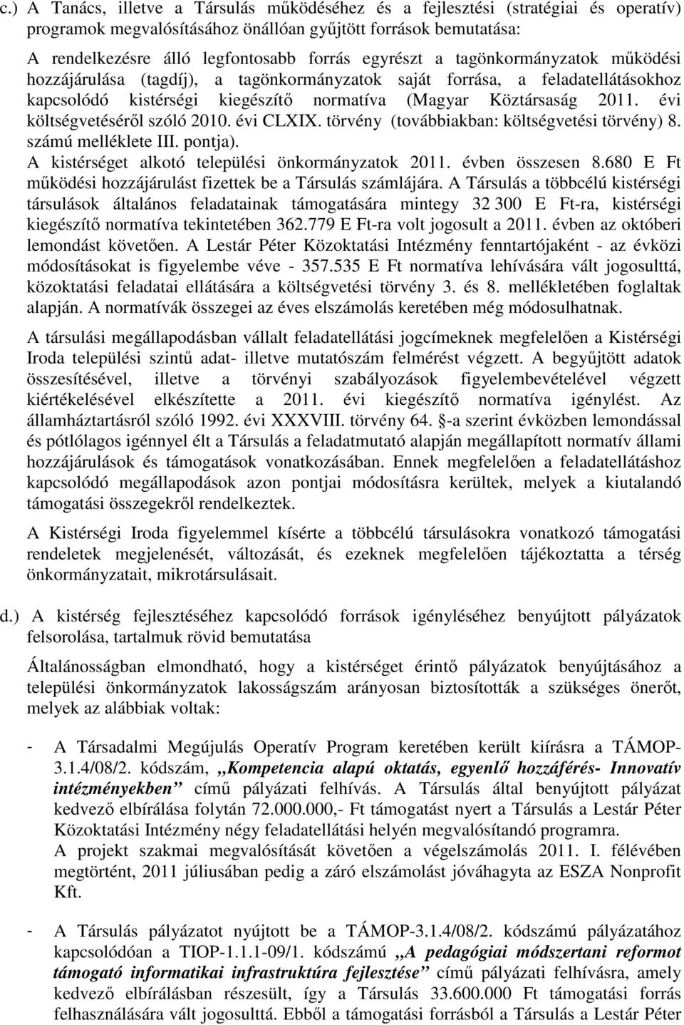 évi költségvetésérıl szóló 2010. évi CLXIX. törvény (továbbiakban: költségvetési törvény) 8. számú melléklete III. pontja). A kistérséget alkotó települési önkormányzatok 2011. évben összesen 8.