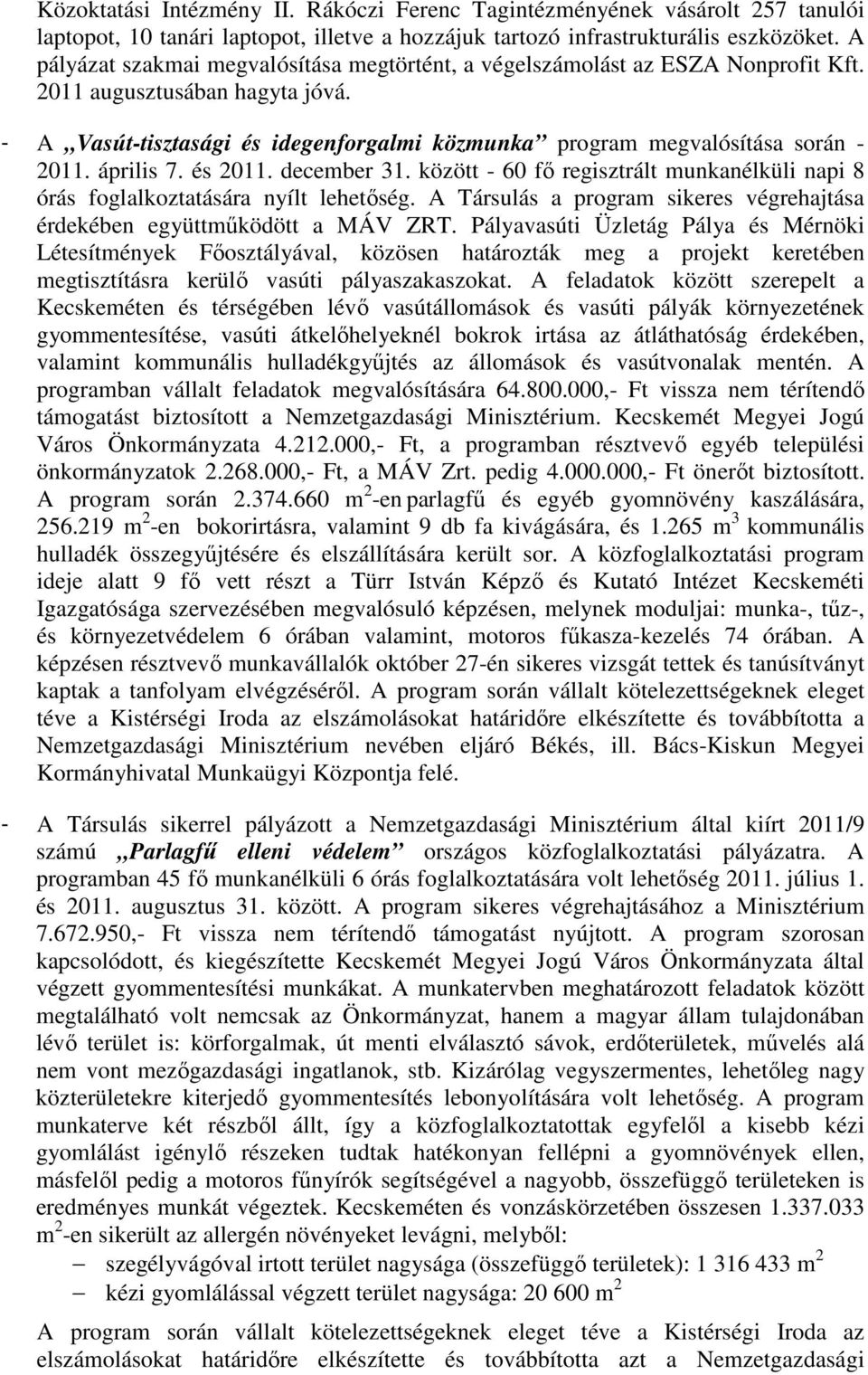 április 7. és 2011. december 31. között - 60 fı regisztrált munkanélküli napi 8 órás foglalkoztatására nyílt lehetıség. A Társulás a program sikeres végrehajtása érdekében együttmőködött a MÁV ZRT.