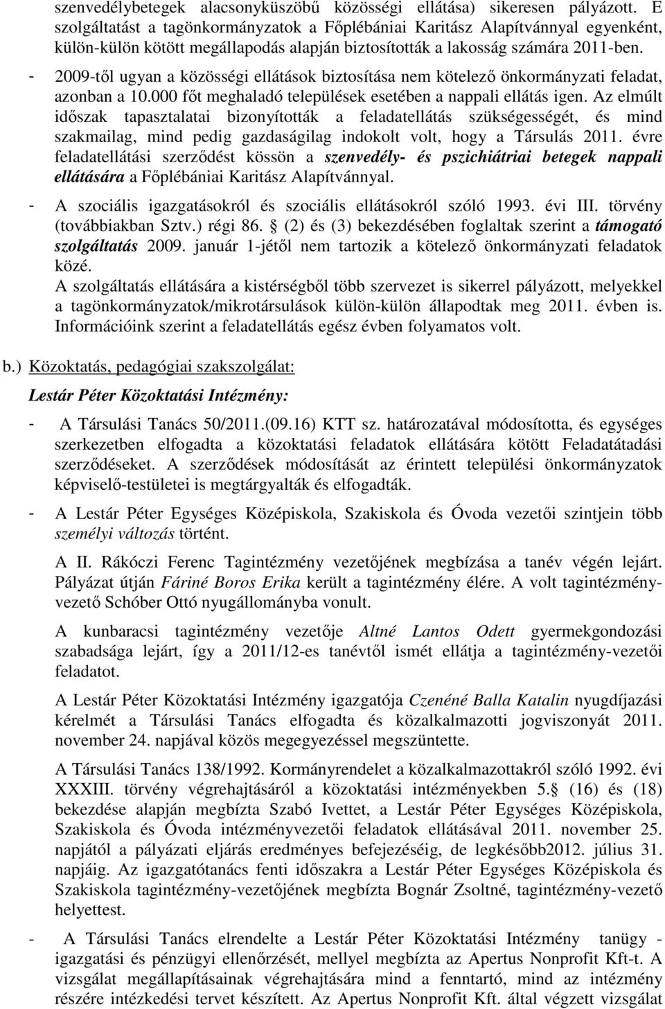 - 2009-tıl ugyan a közösségi ellátások biztosítása nem kötelezı önkormányzati feladat, azonban a 10.000 fıt meghaladó települések esetében a nappali ellátás igen.