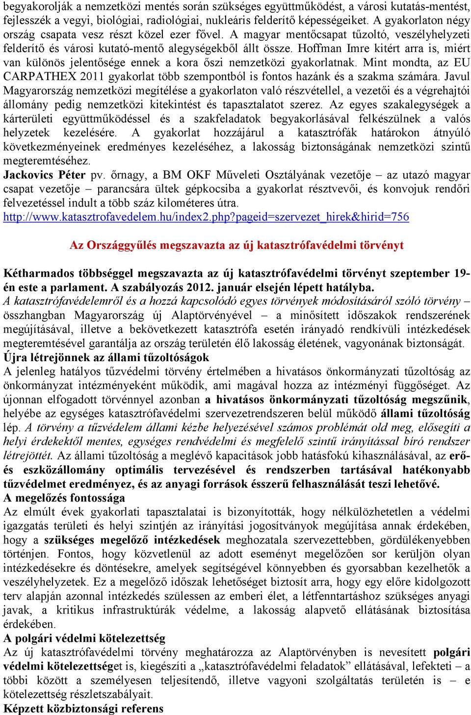 Hoffman Imre kitért arra is, miért van különös jelentősége ennek a kora őszi nemzetközi gyakorlatnak. Mint mondta, az EU CARPATHEX 2011 gyakorlat több szempontból is fontos hazánk és a szakma számára.