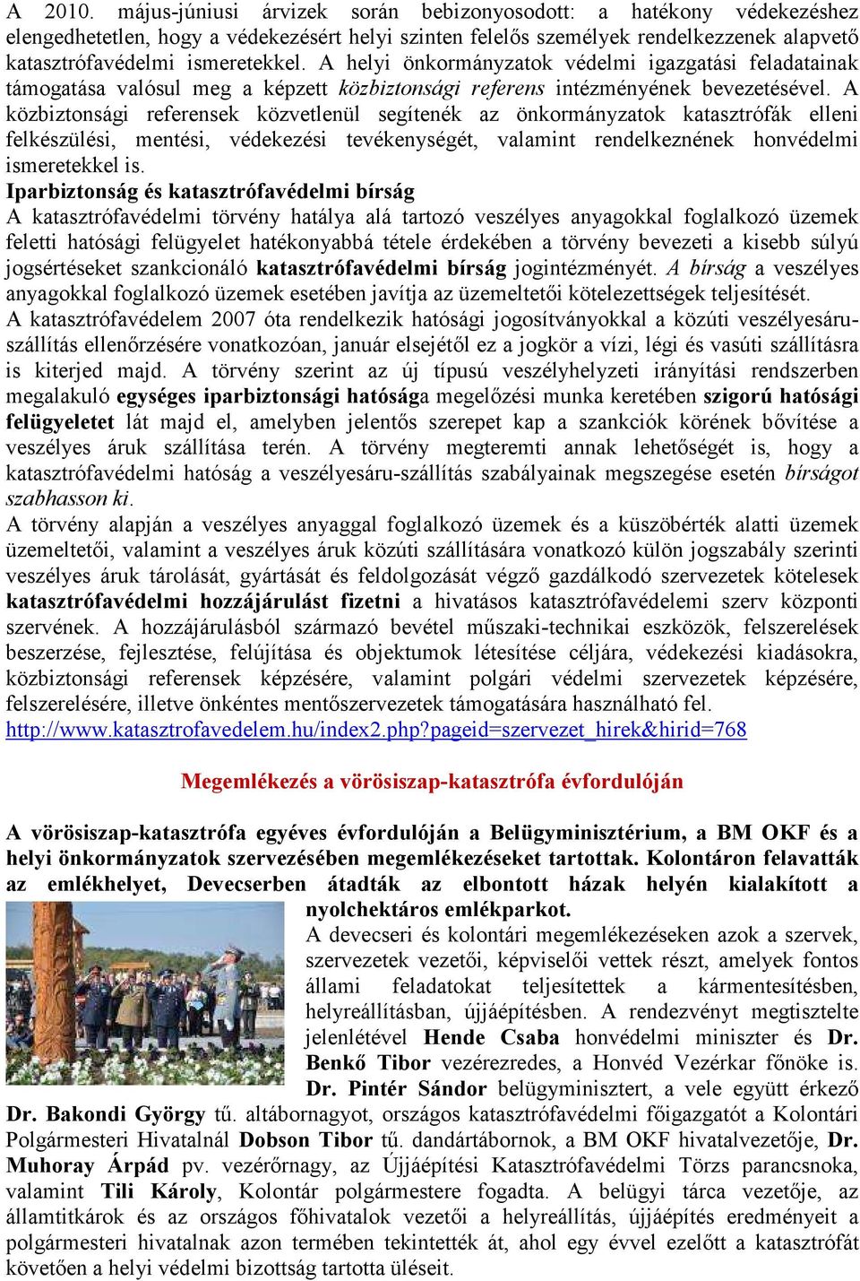 A helyi önkormányzatok védelmi igazgatási feladatainak támogatása valósul meg a képzett közbiztonsági referens intézményének bevezetésével.