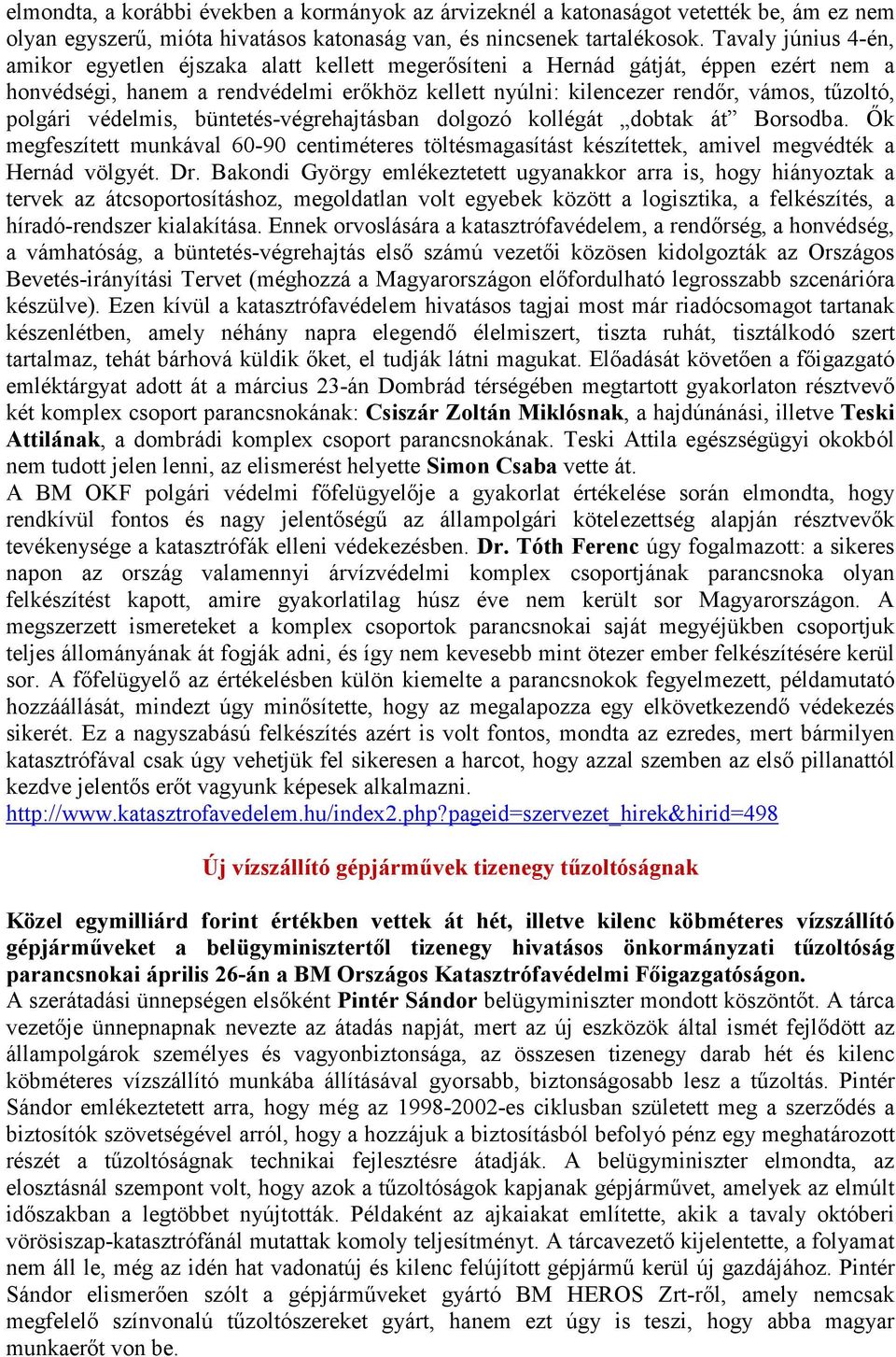 polgári védelmis, büntetés-végrehajtásban dolgozó kollégát dobtak át Borsodba. Ők megfeszített munkával 60-90 centiméteres töltésmagasítást készítettek, amivel megvédték a Hernád völgyét. Dr.