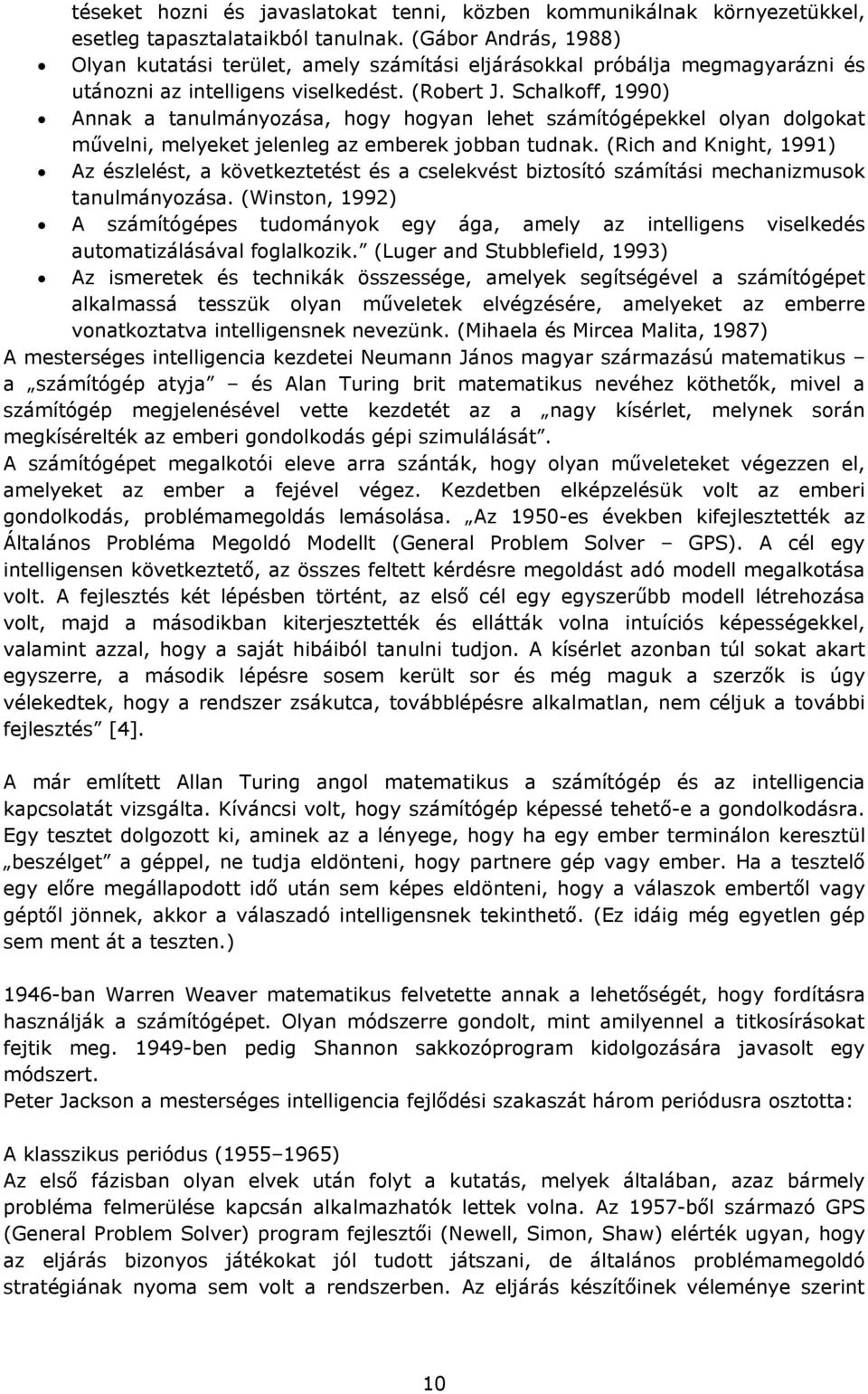 Schalkoff, 1990) Annak a tanulmányozása, hogy hogyan lehet számítógépekkel olyan dolgokat művelni, melyeket jelenleg az emberek jobban tudnak.