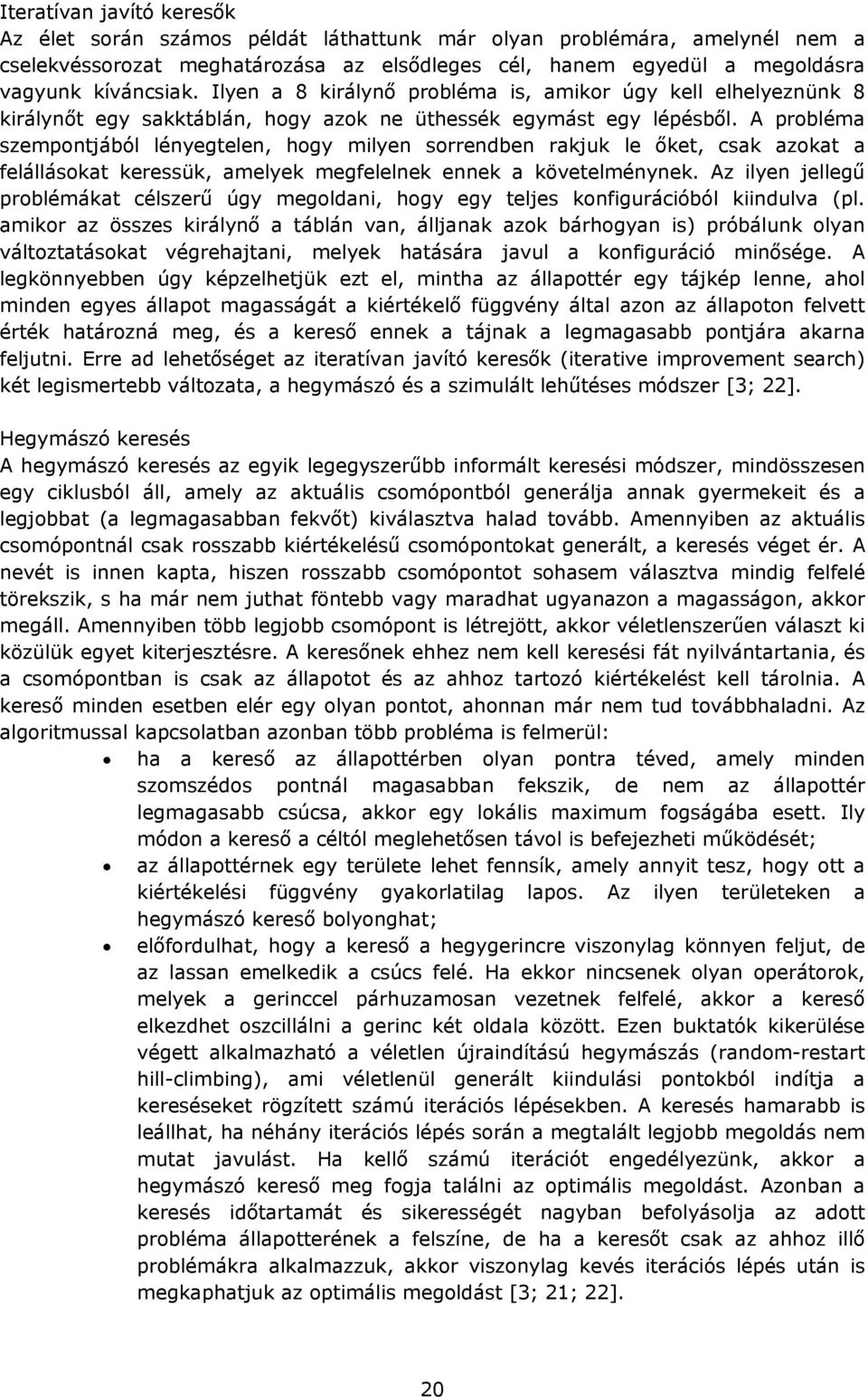 A probléma szempontjából lényegtelen, hogy milyen sorrendben rakjuk le őket, csak azokat a felállásokat keressük, amelyek megfelelnek ennek a követelménynek.