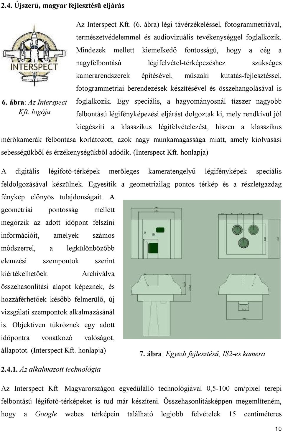 Mindezek mellett kiemelkedő fontosságú, hogy a cég a nagyfelbontású légifelvétel-térképezéshez szükséges kamerarendszerek építésével, műszaki kutatás-fejlesztéssel, fotogrammetriai berendezések