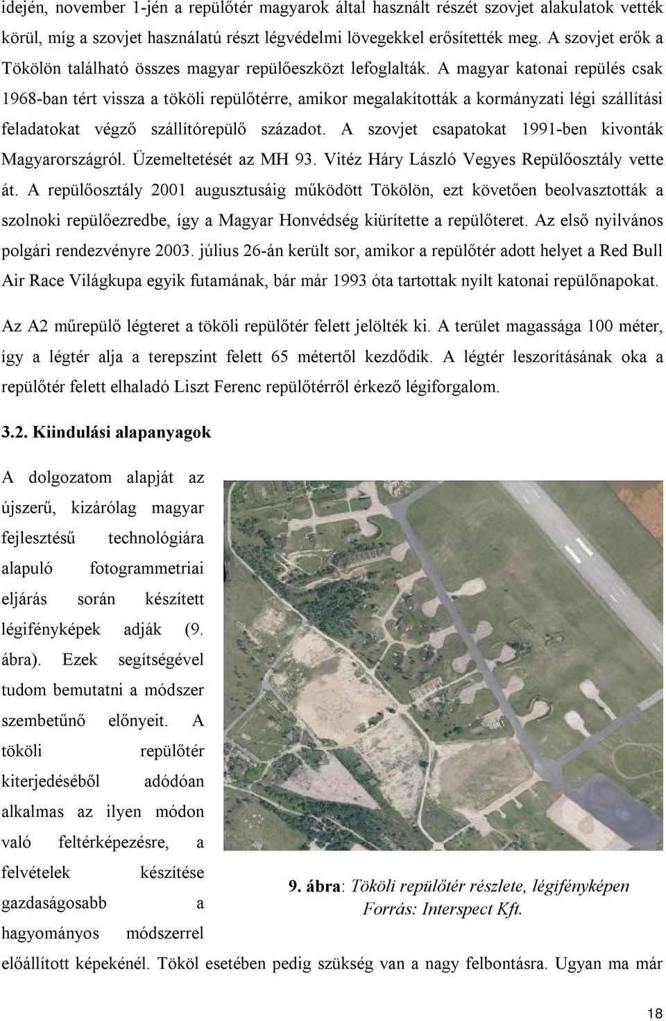 A magyar katonai repülés csak 1968-ban tért vissza a tököli repülőtérre, amikor megalakították a kormányzati légi szállítási feladatokat végző szállítórepülő századot.