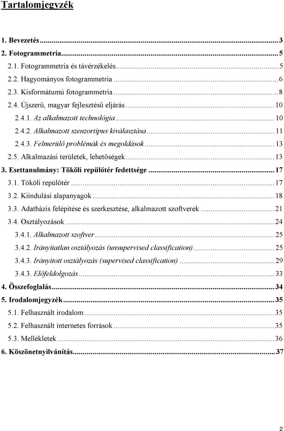 Alkalmazási területek, lehetőségek... 13 3. Esettanulmány: Tököli repülőtér fedettsége... 17 3.1. Tököli repülőtér... 17 3.2. Kiindulási alapanyagok... 18 3.3. Adatbázis felépítése és szerkesztése, alkalmazott szoftverek.