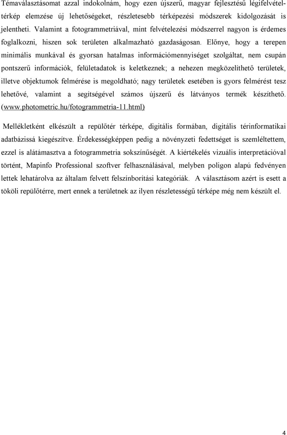 Előnye, hogy a terepen minimális munkával és gyorsan hatalmas információmennyiséget szolgáltat, nem csupán pontszerű információk, felületadatok is keletkeznek; a nehezen megközelíthető területek,