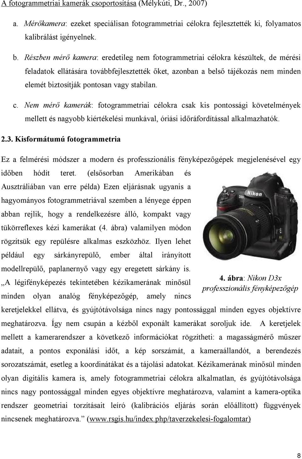 stabilan. c. Nem mérő kamerák: fotogrammetriai célokra csak kis pontossági követelmények mellett és nagyobb kiértékelési munkával, óriási időráfordítással alkalmazhatók. 2.3.