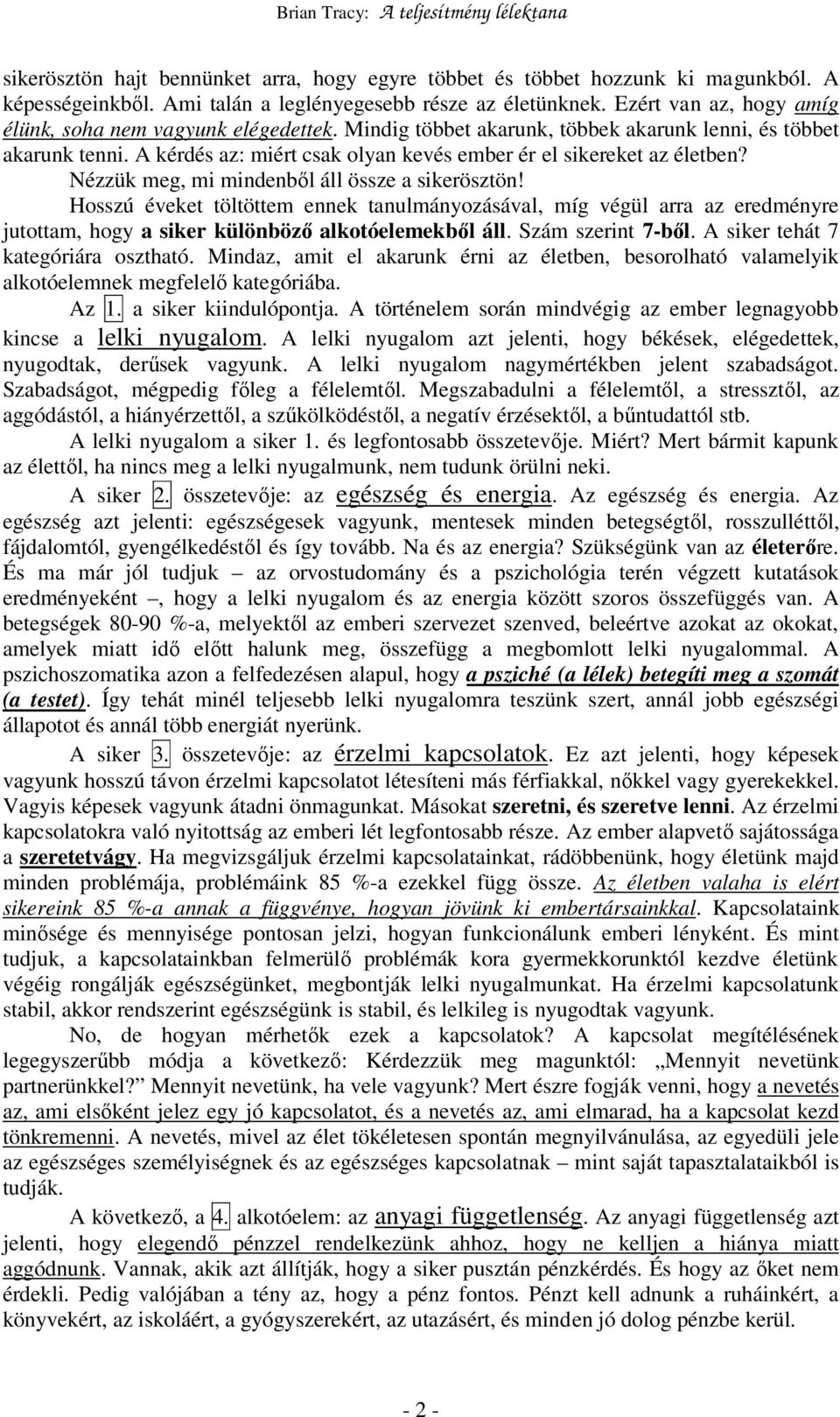 Nézzük meg, mi mindenbıl áll össze a sikerösztön! Hosszú éveket töltöttem ennek tanulmányozásával, míg végül arra az eredményre jutottam, hogy a siker különbözı alkotóelemekbıl áll.