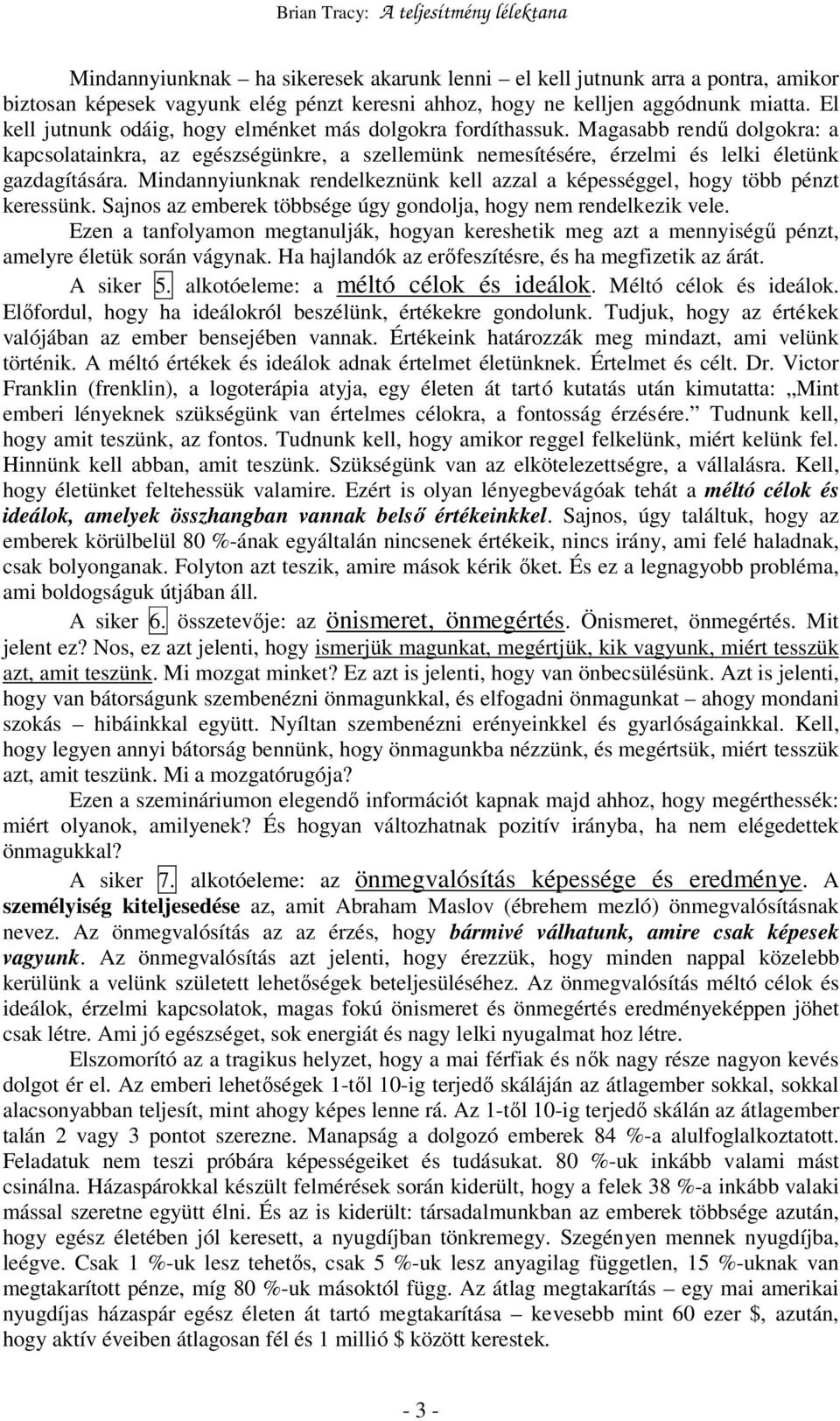 Mindannyiunknak rendelkeznünk kell azzal a képességgel, hogy több pénzt keressünk. Sajnos az emberek többsége úgy gondolja, hogy nem rendelkezik vele.