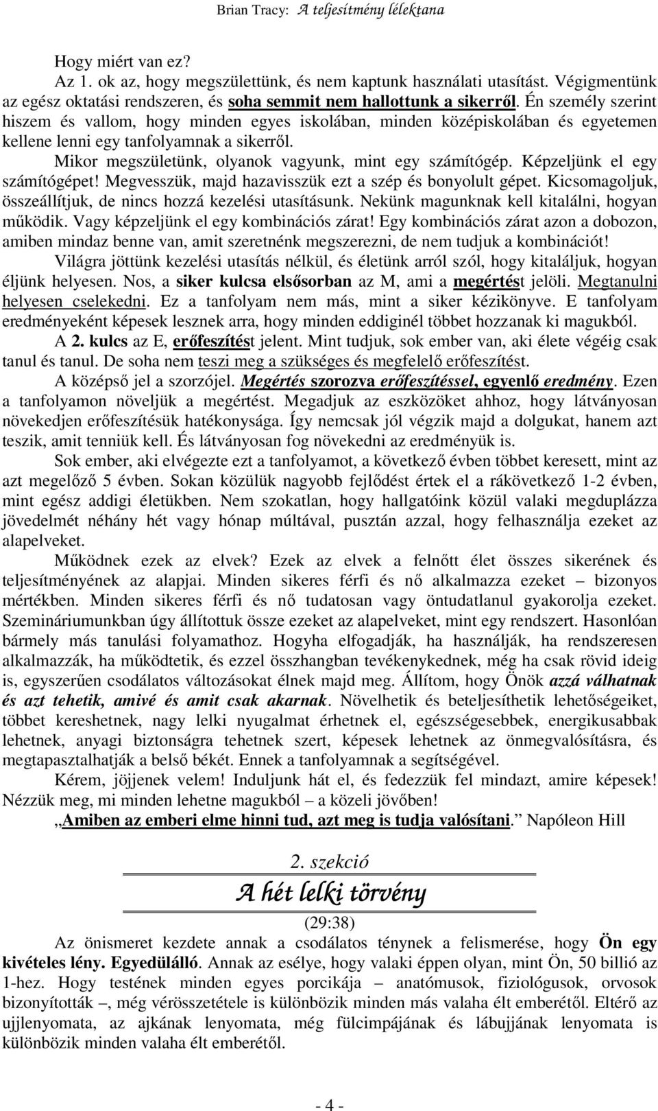 Mikor megszületünk, olyanok vagyunk, mint egy számítógép. Képzeljünk el egy számítógépet! Megvesszük, majd hazavisszük ezt a szép és bonyolult gépet.