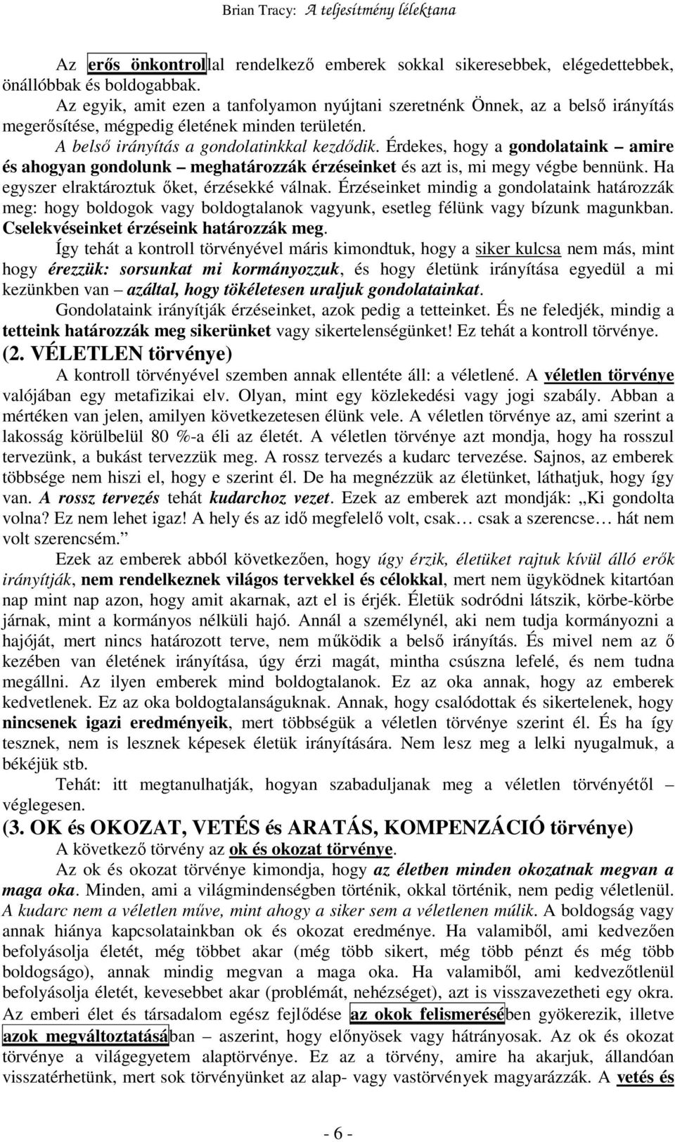 Érdekes, hogy a gondolataink amire és ahogyan gondolunk meghatározzák érzéseinket és azt is, mi megy végbe bennünk. Ha egyszer elraktároztuk ıket, érzésekké válnak.