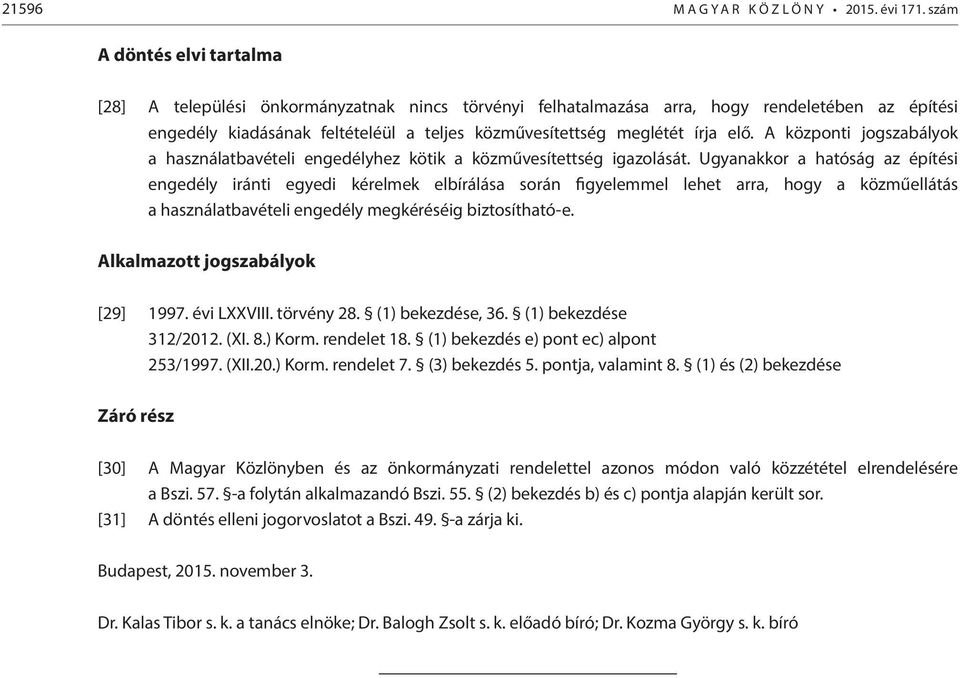 elő. A központi jogszabályok a használatbavételi engedélyhez kötik a közművesítettség igazolását.