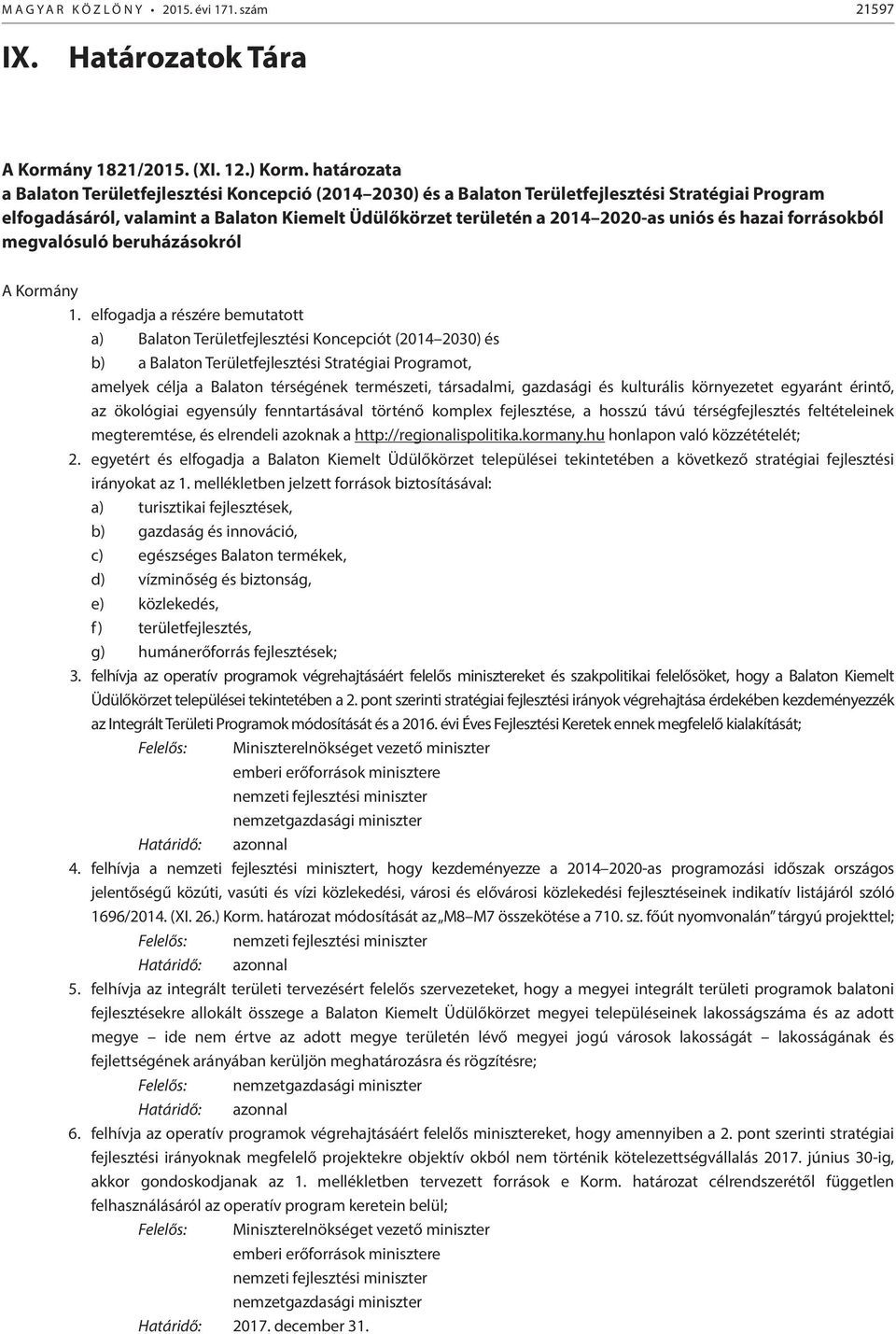 és hazai forrásokból megvalósuló beruházásokról A Kormány 1.