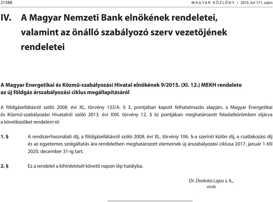 ) MEKH rendelete az új földgáz árszabályozási ciklus megállapításáról A földgázellátásról szóló 2008. évi XL. törvény 133/A. 3.