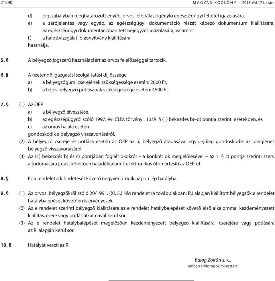 kiállítására, az egészségügyi dokumentációban tett bejegyzés igazolására, valamint f) a halottvizsgálati bizonyítvány kiállítására használja. 5.