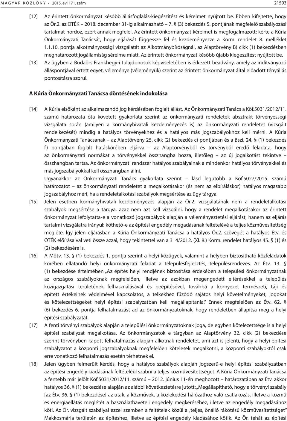 Az érintett önkormányzat kérelmet is megfogalmazott: kérte a Kúria Önkormányzati Tanácsát, hogy eljárását függessze fel és kezdeményezze a Korm. rendelet 8. melléklet 1.1.10.