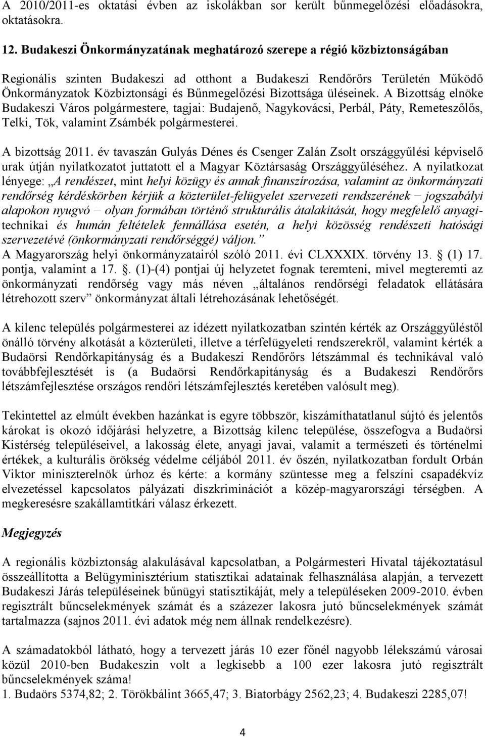 Bizottsága üléseinek. A Bizottság elnöke Budakeszi Város polgármestere, tagjai: Budajenő, Nagykovácsi, Perbál, Páty, Remeteszőlős, Telki, Tök, valamint Zsámbék polgármesterei. A bizottság 2011.